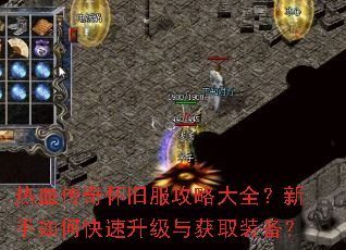 热血传奇怀旧服攻略大全?新手如何快速升级与获取装备? 热血传奇怀旧服攻略大全?新手如何快速升级与获取装备?