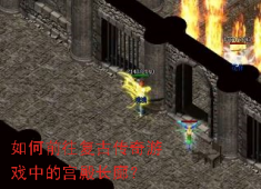 复古传奇宫殿长廊全攻略：快速进入与高效探索