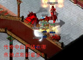 传奇中白野猪在哪些地点刷新最多? 传奇中白野猪在哪些地点刷新最多?