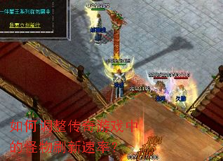如何调整传奇游戏中的怪物刷新速率？