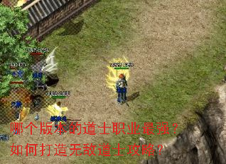哪个版本的道士职业最强？如何打造无敌道士攻略？