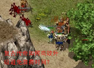 复古传奇如何高效升级避免浪费时间？