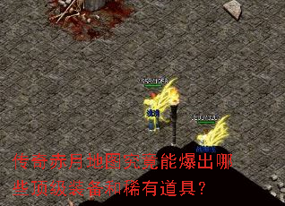 传奇赤月地图究竟能爆出哪些顶级装备和稀有道具？