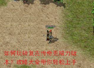 如何玩转复古传奇无精力版本？攻略大全带你轻松上手